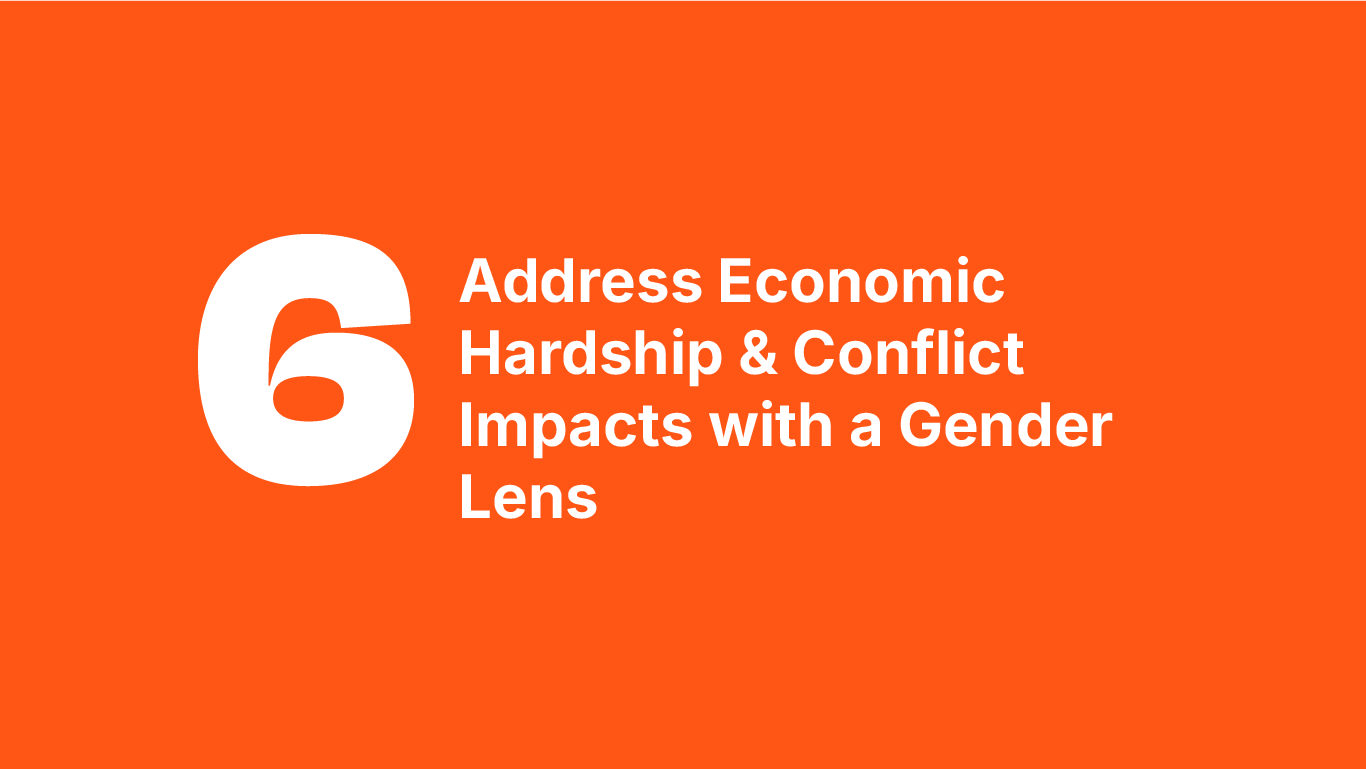 Address economic hardship & conflict impacts with a gender lens
