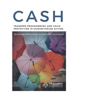 Cash transfer programming and child protection in humanitarian action report produced by Alliance for Child Protection with World Vision, International Rescue Committee, and CPC Learning Network