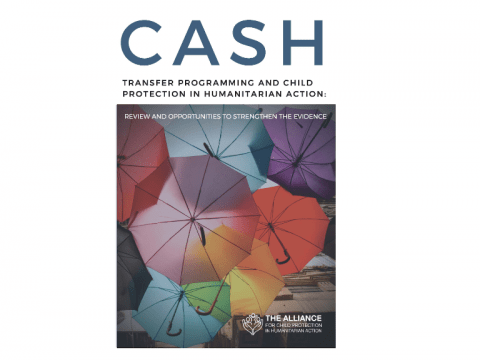 Cash transfer programming and child protection in humanitarian action report produced by Alliance for Child Protection with World Vision, International Rescue Committee, and CPC Learning Network