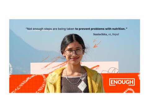 "Not enough steps are being taken to prevent problems with nutrition." Sunischita, 16, Nepal